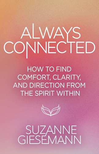 Always Connected: How to Find Comfort, Clarity, and Direction from the Spirit Within
