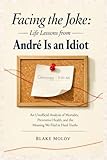 Facing the Joke: Life Lessons from André Is an Idiot: An Unofficial Analysis of Mortality, Preventive Health, and the Meaning We Find in Hard Truths