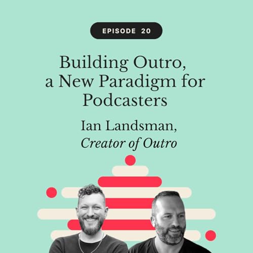 Building Outro, a New Paradigm for Podcasters | Ian Landsman, Creator of Outro