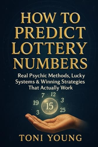 How To Predict Lottery Numbers: Real Psychic Methods, Lucky Systems & Winning Strategies That Actually Work: Discover Tested Intuition Techniques, ...