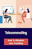  Telecommuting: Seek To Stimulate Your Creativity (English Edition)