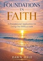 FOUNDATIONS IN FAITH: A Foundational Application for Living Out Biblical Faith 1972895087 Book Cover