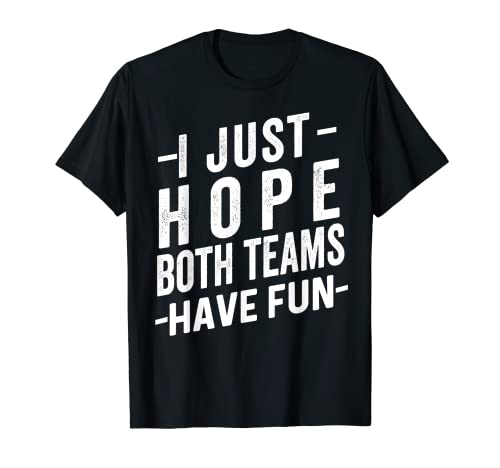 I Just Hope Both Teams Have Fun Sport Lover Game Day Camiseta