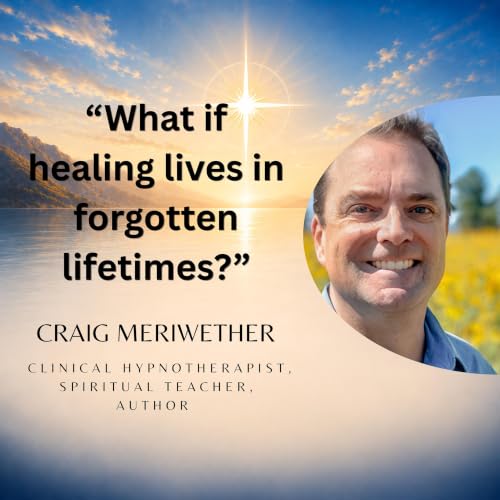 Can Past Lives Explain Present-Day Struggles? | Craig Meriwether (Part 1) #40