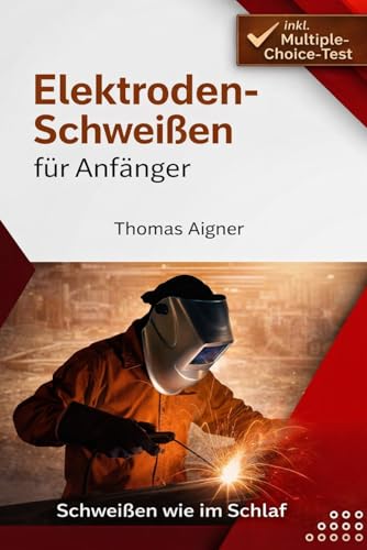 Elektroden Schweißen für Anfänger: Schweißen wie im Schlaf