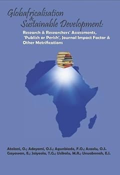 Globafricalisation and Sustainable Development: Research and Researchers' Assessments, 'publish or Perish', Journal Impact Factor and Other Metrifications