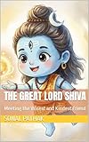 The Great Lord Shiva: Meeting the Wisest and Kindest Friend (Illustrated Adventures Book 5)