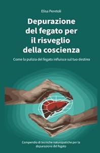 Depurazione del fegato per il risveglio della coscienza: Come la pulizia del fegato influisce sul tuo destino. Compendio di tecniche naturopatiche per la depurazione del fegato