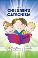 The Children's Catechism: A Bible Verse Memory System for Churches, Parents & Children 1521017611 Book Cover