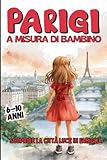 Parigi a Misura di Bambino. Scoprire la Città Luce in Famiglia. Da 6 a 10 anni.