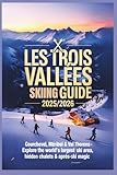 Les Trois Vallées Skiing Guide 2025/2026: Courchevel, Méribel & Val Thorens – Explore the World’s Largest Ski Area, Hidden Chalets & Après-Ski Magic