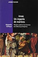 Un imperio de mártires: Religión y poder en las fronteras de la Monarquía Hispánica 8417945032 Book Cover