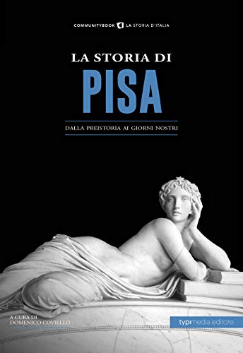 La storia di Pisa. Dalla preistoria ai giorni nostr