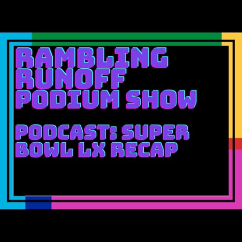 Rambling RunOff Podium Show: Super Bowl LX recap - Seahawks defeat Patriots