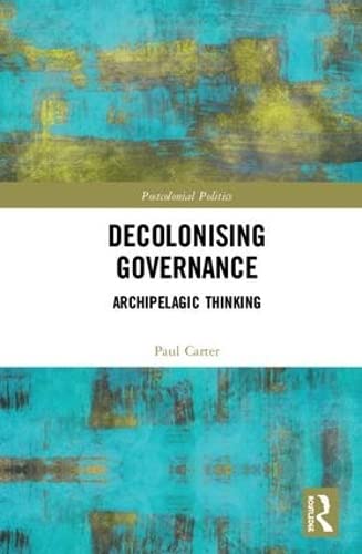 Decolonising Governance: Archipelagic Thinking (Postcolonial Politics)      1st Edition