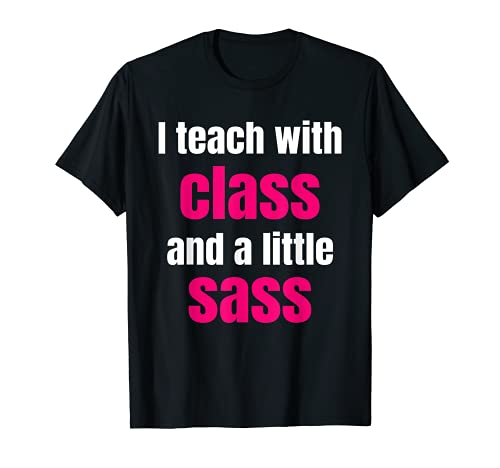 Sarcastic Teacher Quote Teach With Class and Sass T-Shirt