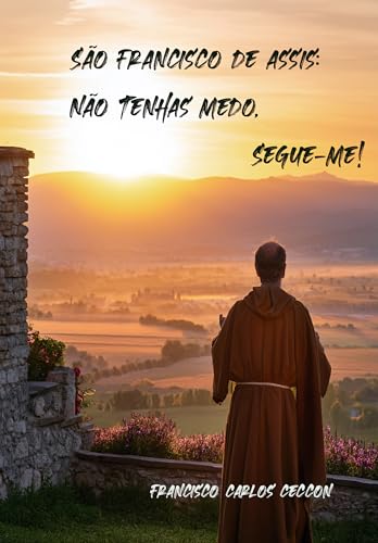 São Francisco de Assis: Não Tenhas Medo, Segue-me!
