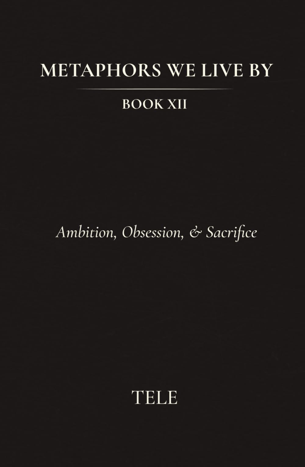 Metaphors We Live By: Book XII: Ambition, Obsession, & Sacrifice