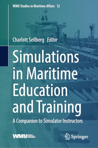 Simulations in Maritime Education and Training: A Companion to Simulator Instructors (WMU Studies in Maritime Affairs, 12)