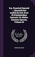 R.P. Francisci Suaresii ... Opuscula Sex Inedita Ex Cod. Eruit Et Praefationibus Instruxit J.B. Malou. Omnium Operum, Volume 24 1342639707 Book Cover