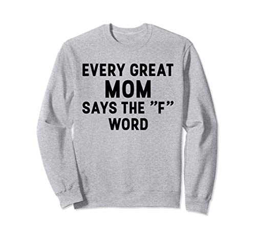 Every Great Mom Says the F-Word Shirt,Mom Quote Shirts,Funny Sudadera