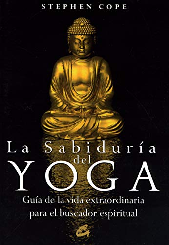 La sabidura del yoga: Gua de la vida extraordinaria para el buscador espiritual (Cuerpo - Mente)