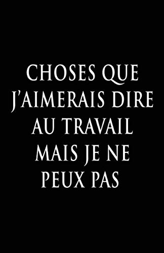 Choses Que J’aimerais Dire Au Travail Mais Je Ne Peux Pas: Carnet De ...