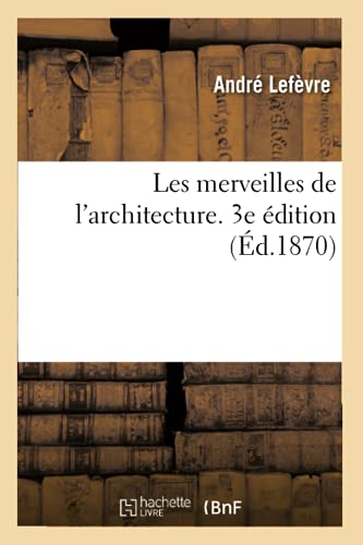 Les Merveilles de l'Architecture. 3e Édition (French Edition)