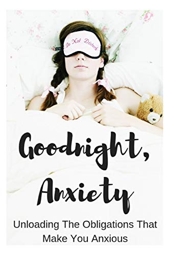 Goodnight, Anxiety: Unloading the Obligations T... 173117585X Book Cover