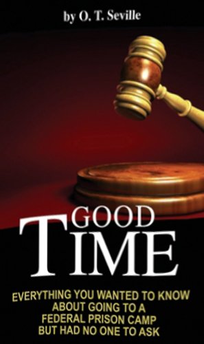 Good Time: Everything You Wanted to Know About Going to a Federal Prison Camp but Had No One to Ask
