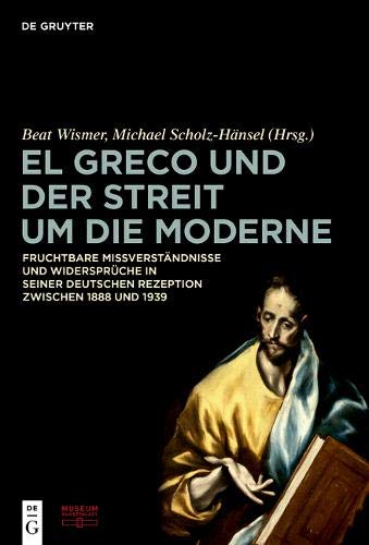 El Greco und der Streit um die Moderne: Fruchtbare Missverständnisse und Widersprüche in seiner de