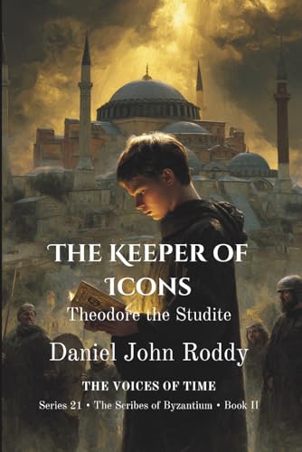 The Keeper of Icons: Theodore the Studite (Series 21: The Scribes of Byzantium)
