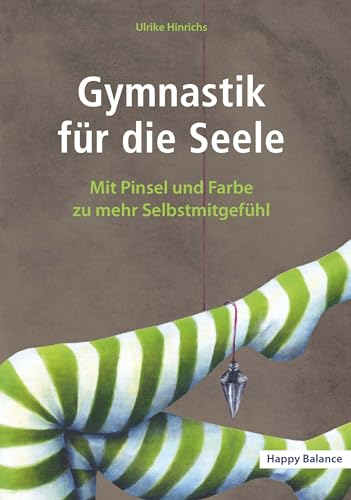 Gymnastik für die Seele: Mit Pinsel und Farbe zu mehr Selbstmitgefühl (German Edition)