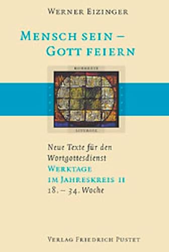 Mensch sein - Gott feiern. Neue Texte für den Wortgottesdienst: Werktage im Jahreskreis II (18.-34. Woche): (18. bis 34. Woche). Neue Texte für den Wortgottesdienst