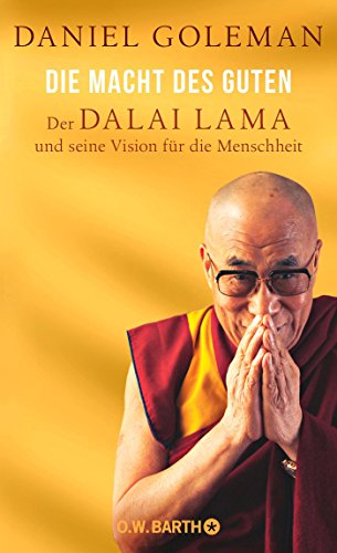 Die Macht des Guten: Der Dalai Lama und seine Vision für die Menschheit Die Macht des Guten: Der Dalai Lama und seine Vision für die Menschheit