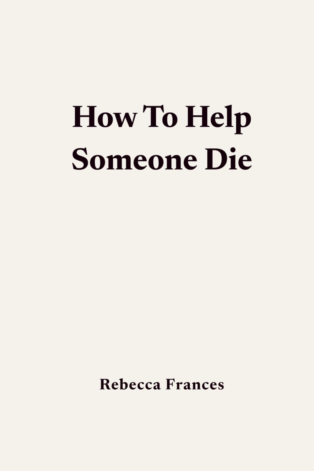 How to Help Someone Die
