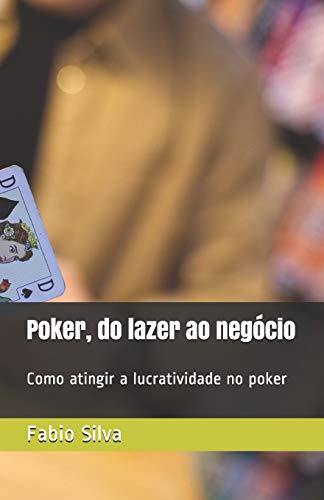 Poker, do lazer ao negócio: Como atingir a lucratividade no poker (Portuguese Edition)
