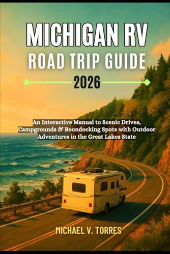 Michigan RV Road Trip Guide 2026: An Interactive Manual to Scenic Drives, Campgrounds, Boondocking Spots & Outdoor Adventures in the Great Lakes State