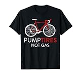 Pump Tires Not Gas | Funny Bicycle Road Race Bike Riding T-Shirt