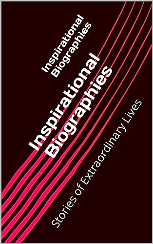 Inspirational Biographies: Stories of Extraordinary Lives