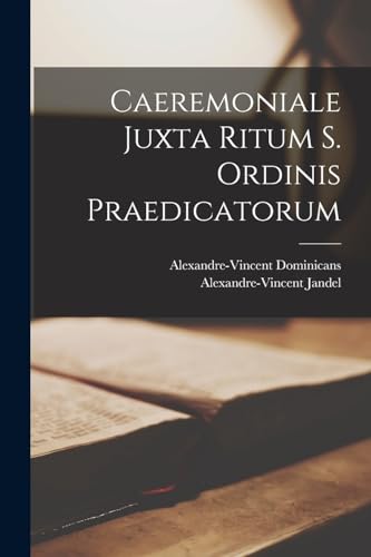 Caeremoniale Juxta Ritum S. Ordinis Praedicatorum (Latin Edition)