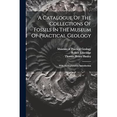 A Catalogue Of The Collections Of Fossils In The Museum Of Practical Geology