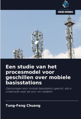 Een studie van het procesmodel voor geschillen over mobiele basisstations: Oplossingen voor mobiel basisstation geschil, dat is onderzoek naar de voor-en nadelen (Dutch Edition)