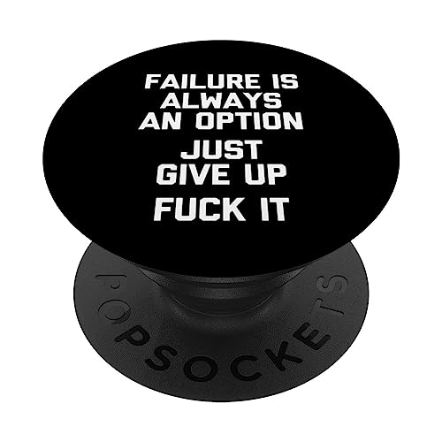 Failure Is Always An Option (Just Give Up, Fuck It) - Funny PopSockets Swappable PopGrip, Black