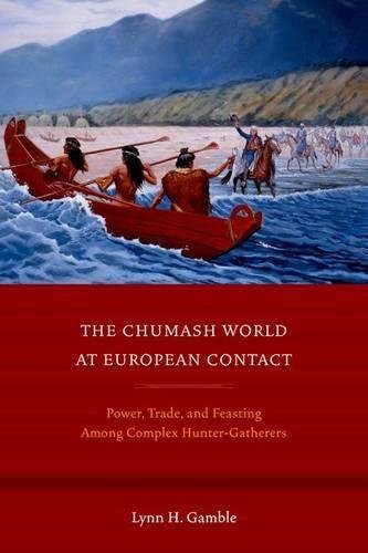 The Chumash World at European Contact: Power, Trade, and Feasting Among Complex Hunter-Gatherers