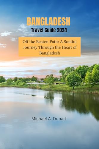 Bangladesh travel guide 2024 (Discovering destinations. A comprehensive travel guide series Book 14)