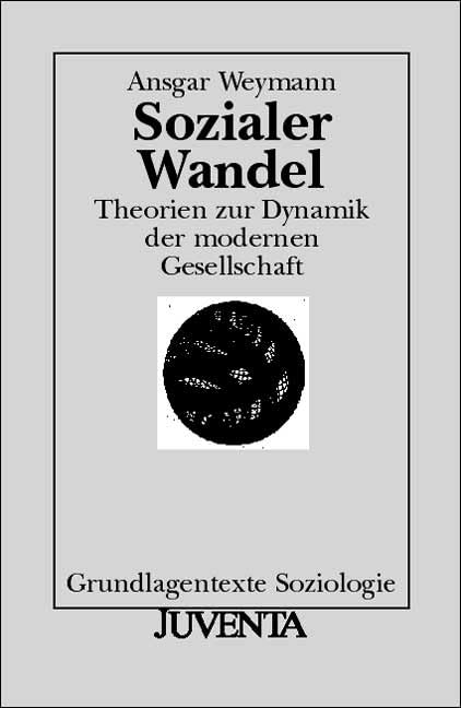 Sozialer Wandel: Theorien zur Dynamik der modernen Gesellschaft (Grundlagentexte Soziologie)