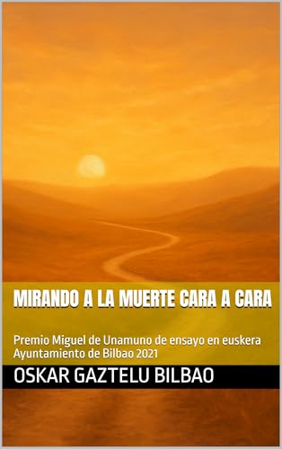 MIRANDO A LA MUERTE CARA A CARA: Premio Miguel de Unamuno de ensayo en euskera Ayuntamiento de Bilbao 2021