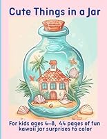 Cute Things in a Jar: For kids ages 4–8, 44 pages of fun kawaii jar surprises to color B0F5PKQSFX Book Cover