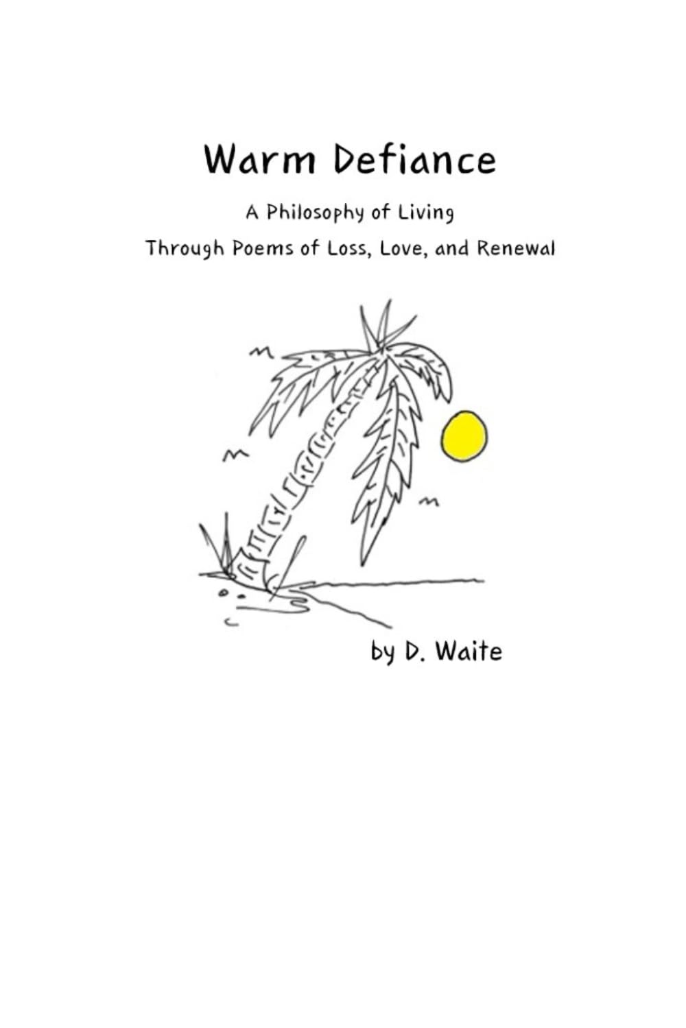 Warm Defiance: A Philosophy of Living Through Poems of Loss, Love, and Renewal